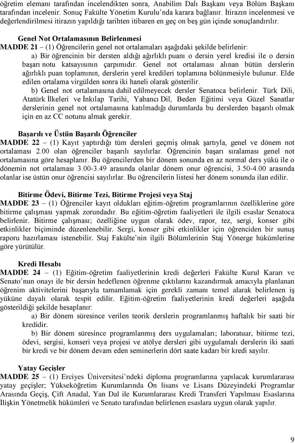 Genel Not Ortalamasının Belirlenmesi MADDE 21 (1) Öğrencilerin genel not ortalamaları aşağıdaki şekilde belirlenir: a) Bir öğrencinin bir dersten aldığı ağırlıklı puanı o dersin yerel kredisi ile o