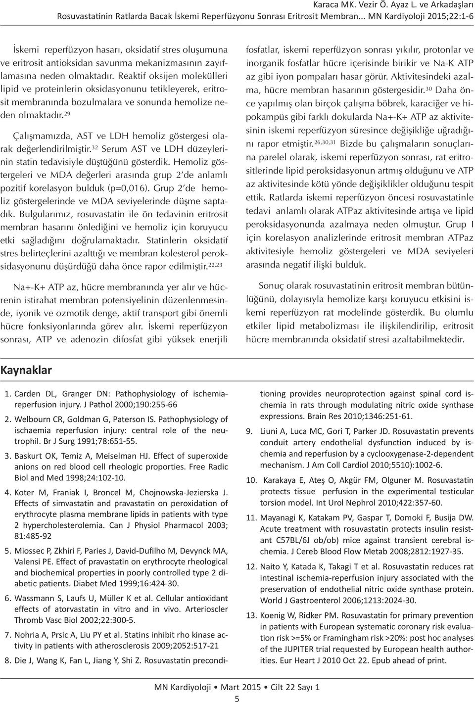 29 Çalışmamızda, AST ve LDH hemoliz göstergesi olarak değerlendirilmiştir. 32 Serum AST ve LDH düzeylerinin statin tedavisiyle düştüğünü gösterdik.