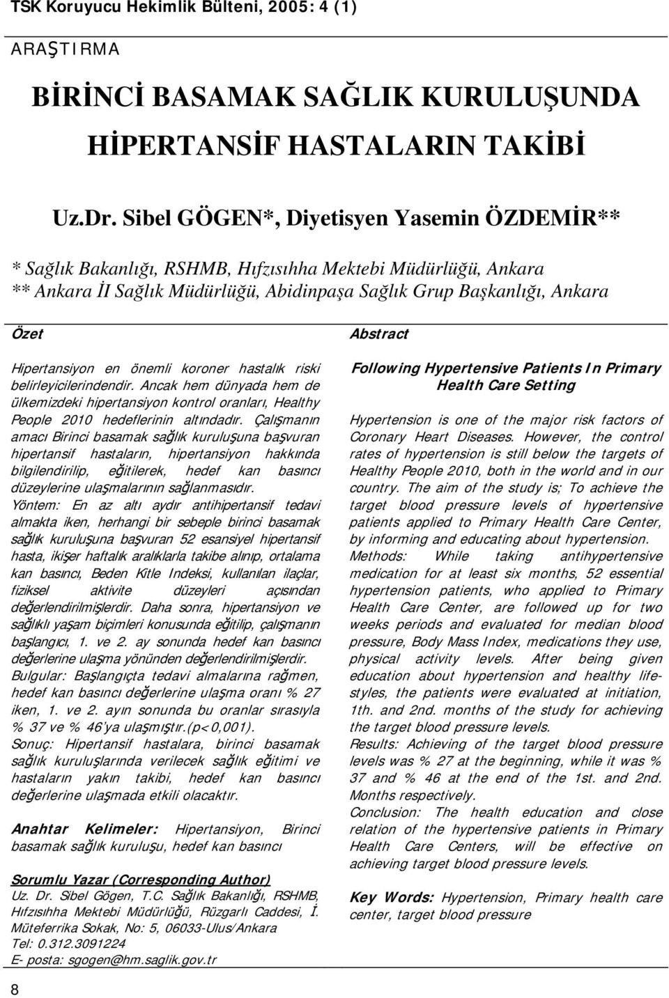 en önemli koroner hastalık riski belirleyicilerindendir. Ancak hem dünyada hem de ülkemizdeki hipertansiyon kontrol oranla rı, Healthy People 2010 hedeflerinin altındadır.