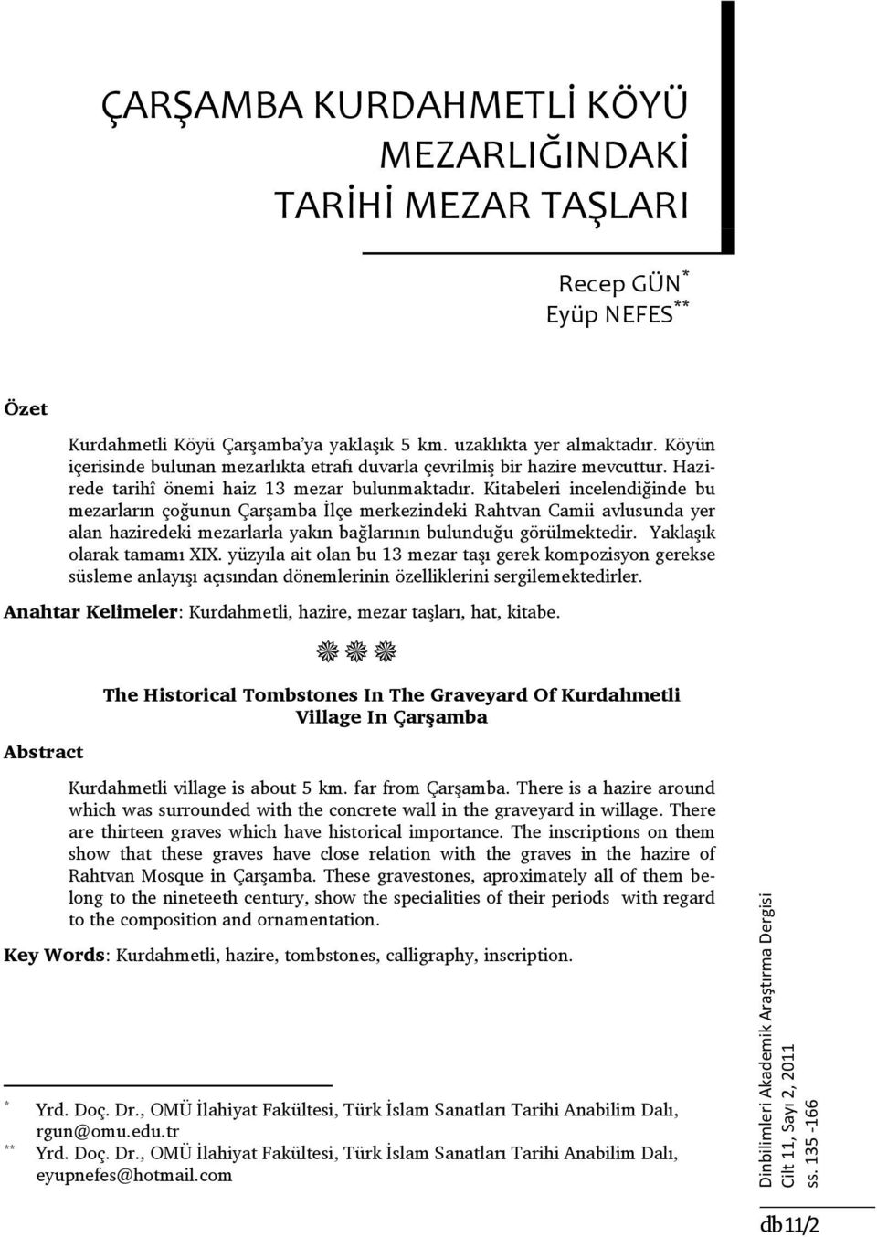 Köyün içerisinde bulunan mezarlıkta etrafı duvarla çevrilmiş bir hazire mevcuttur. Hazirede tarihî önemi haiz 13 mezar bulunmaktadır.