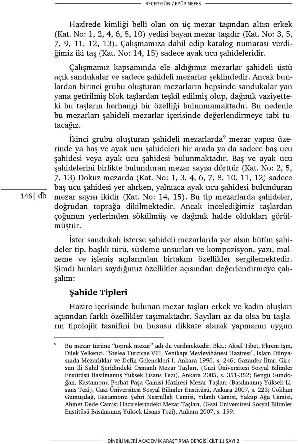 Çalışmamız kapsamında ele aldığımız mezarlar şahideli üstü açık sandukalar ve sadece şahideli mezarlar şeklindedir.