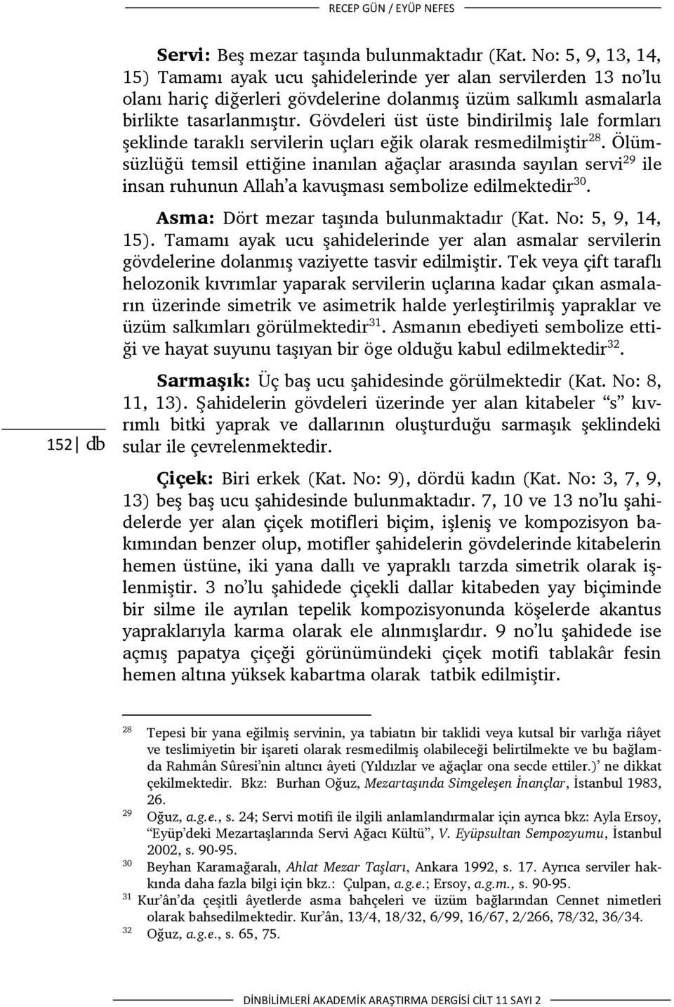 Gövdeleri üst üste bindirilmiş lale formları şeklinde taraklı servilerin uçları eğik olarak resmedilmiştir 28.