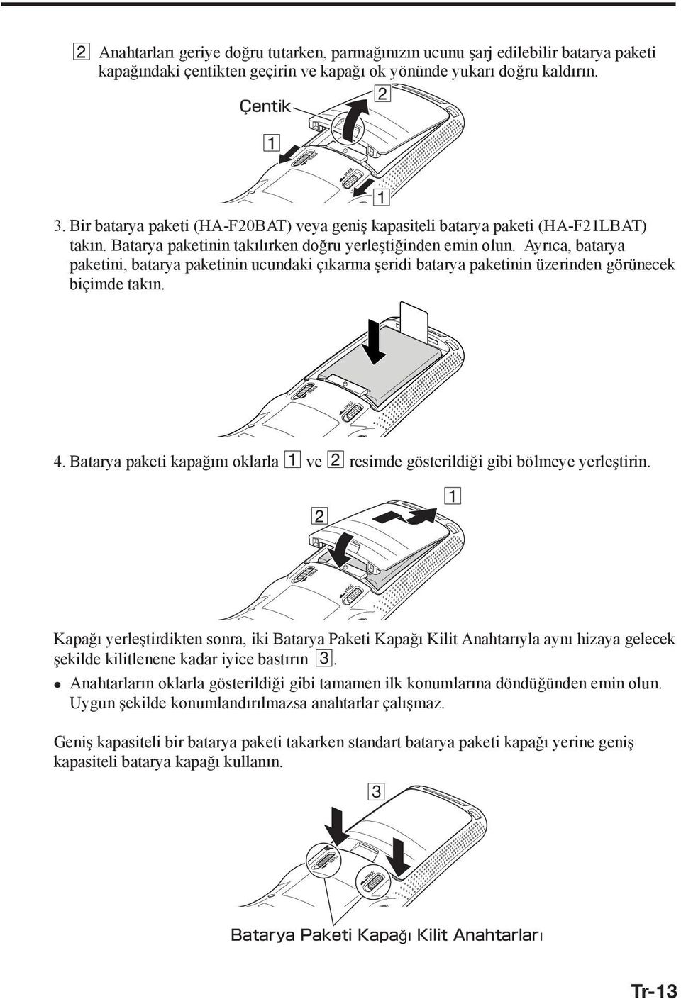 Ayrıca, batarya paketini, batarya paketinin ucundaki çıkarma şeridi batarya paketinin üzerinden görünecek biçimde takın. 4.