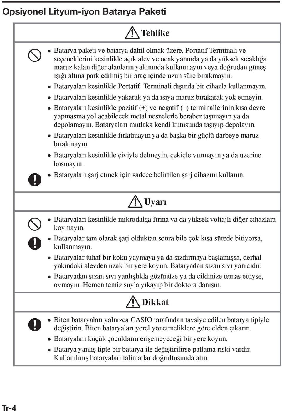 Bataryaları kesinlikle yakarak ya da ısıya maruz bırakarak yok etmeyin.