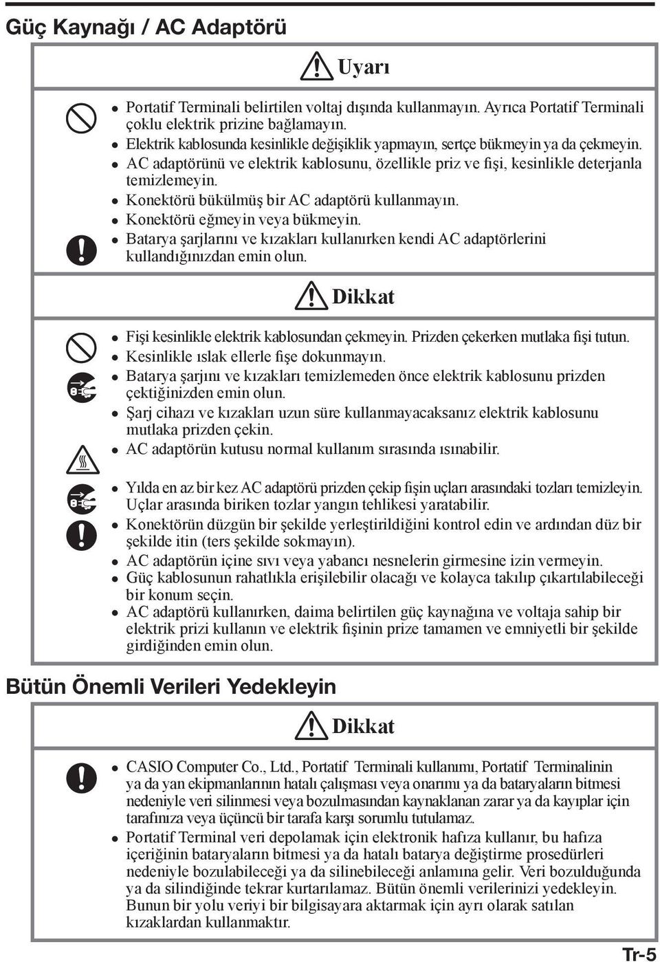 Konektörü bükülmüş bir AC adaptörü kullanmayın. Konektörü eğmeyin veya bükmeyin. Batarya şarjlarını ve kızakları kullanırken kendi AC adaptörlerini kullandığınızdan emin olun.