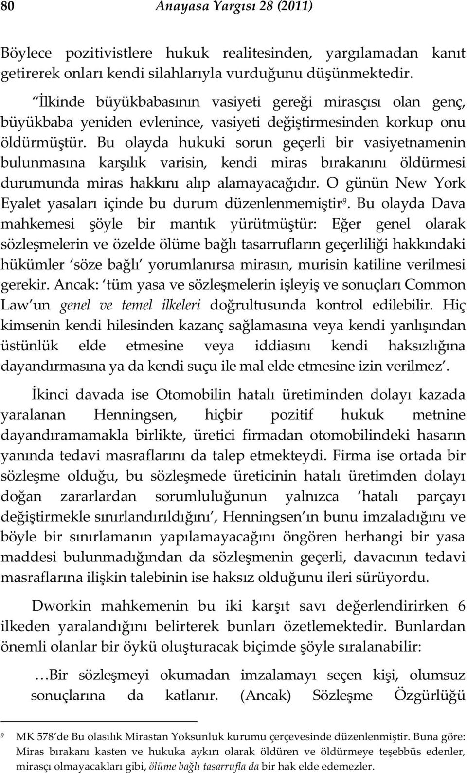 Bu olayda hukuki sorun geçerli bir vasiyetnamenin bulunmasına kar ılık varisin, kendi miras bırakanını öldürmesi durumunda miras hakkını alıp alamayaca ıdır.