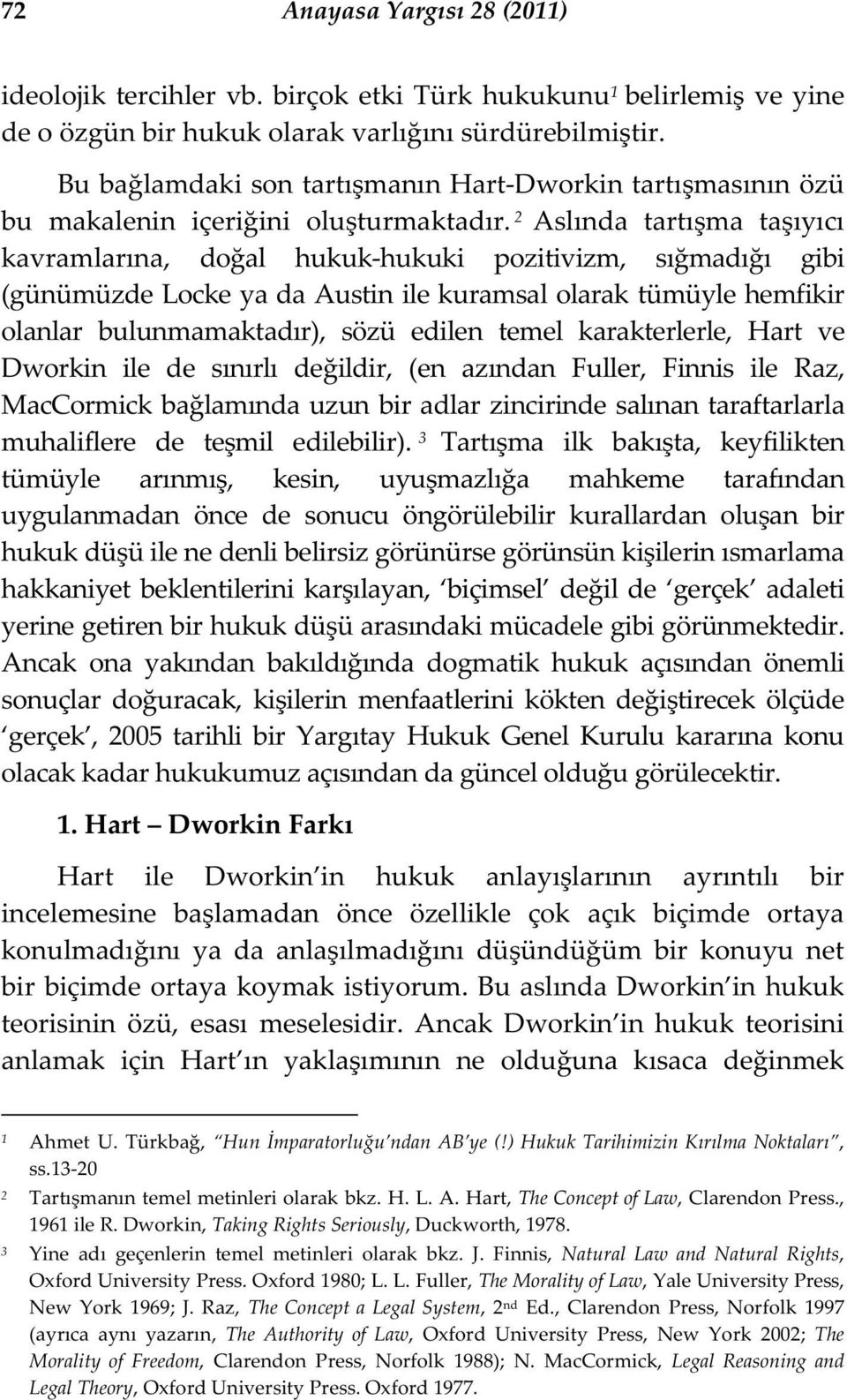 2 Aslında tartı ma ta ıyıcı kavramlarına, do al hukuk-hukuki pozitivizm, sı madı ı gibi (günümüzde Locke ya da Austin ile kuramsal olarak tümüyle hemfikir olanlar bulunmamaktadır), sözü edilen temel