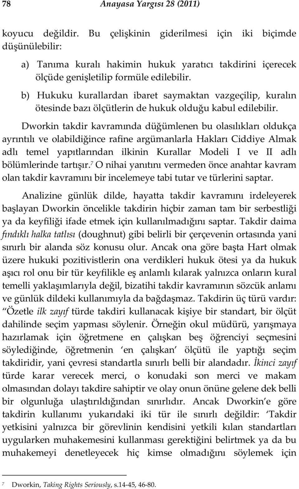 b) Hukuku kurallardan ibaret saymaktan vazgeçilip, kuralın ötesinde bazı ölçütlerin de hukuk oldu u kabul edilebilir.