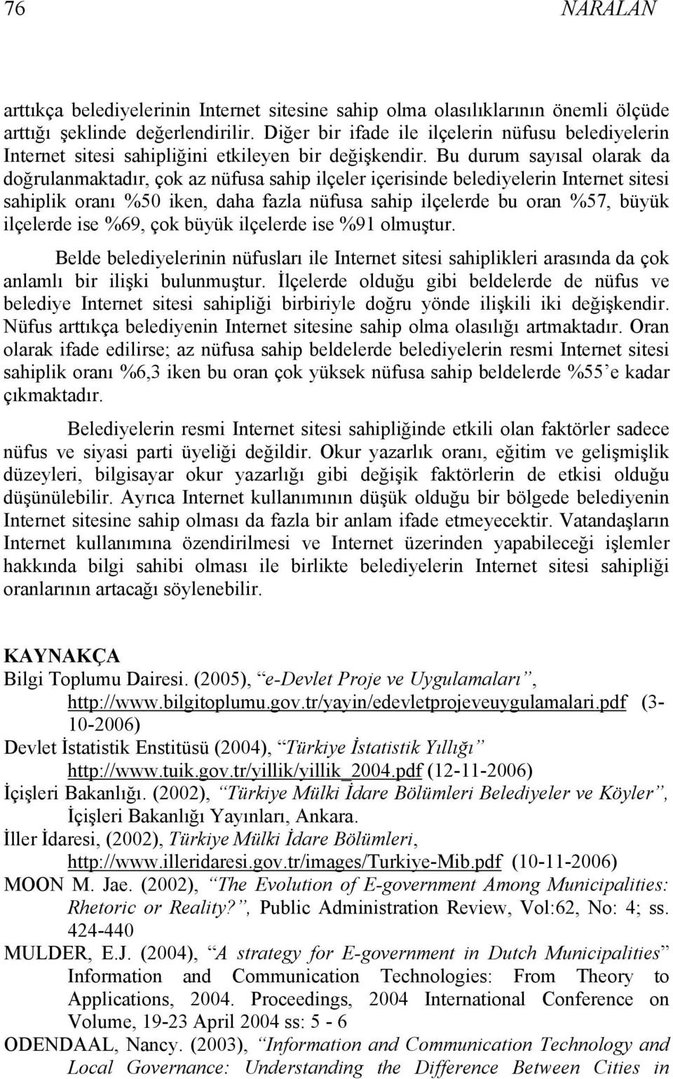 Bu durum sayısal olarak da doğrulanmaktadır, çok az nüfusa sahip ilçeler içerisinde belediyelerin Internet sitesi sahiplik oranı %50 iken, daha fazla nüfusa sahip ilçelerde bu oran %57, büyük