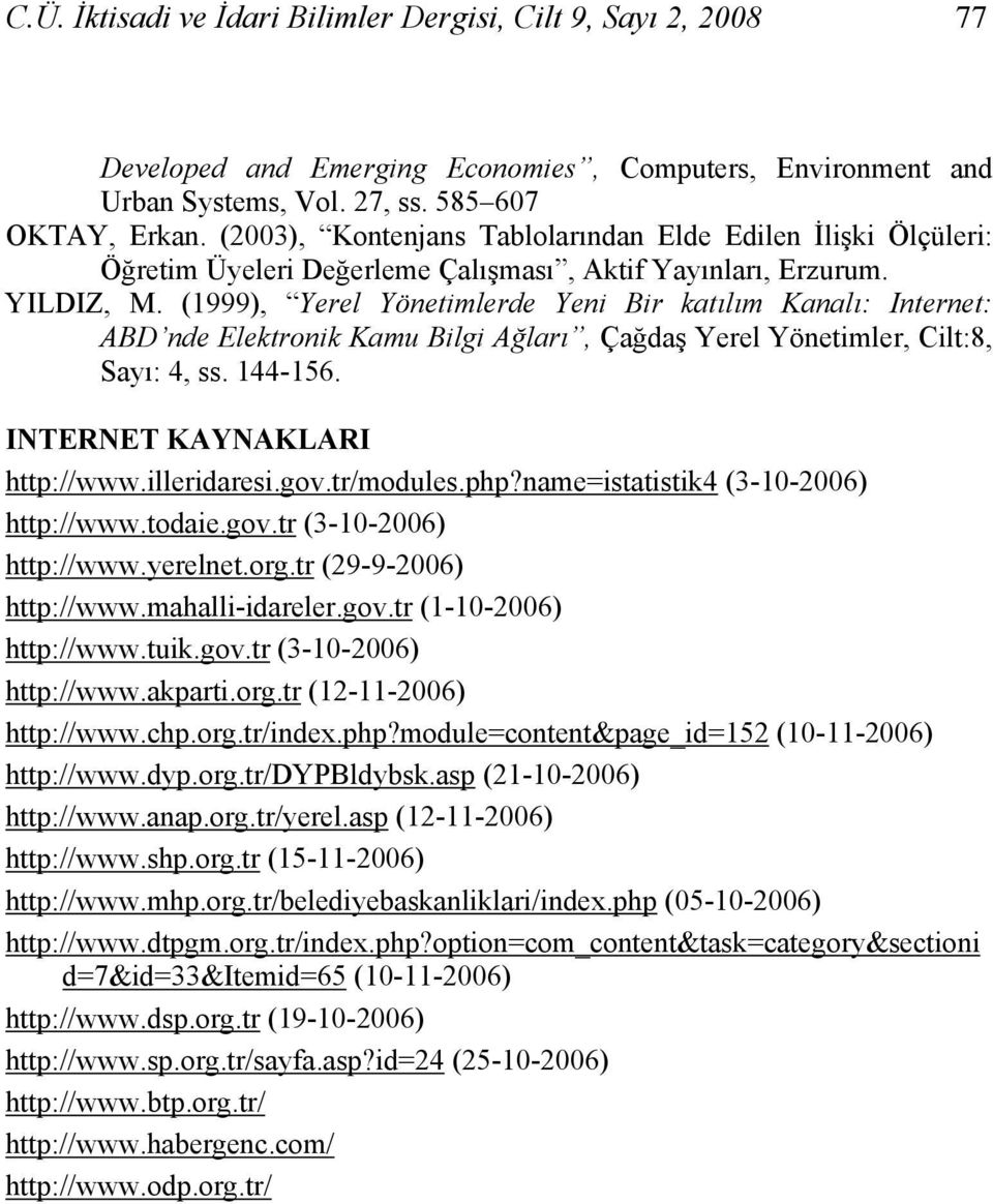 (1999), Yerel Yönetimlerde Yeni Bir katılım Kanalı: Internet: ABD nde Elektronik Kamu Bilgi Ağları, Çağdaş Yerel Yönetimler, Cilt:8, Sayı: 4, ss. 144-156. INTERNET KAYNAKLARI http://www.illeridaresi.