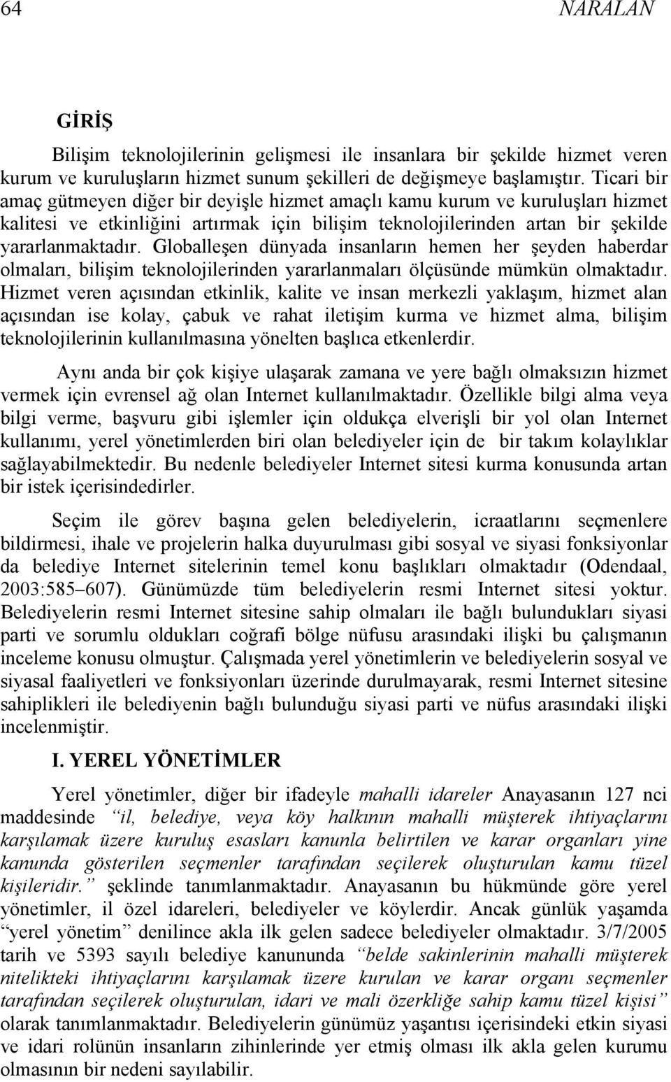 Globalleşen dünyada insanların hemen her şeyden haberdar olmaları, bilişim teknolojilerinden yararlanmaları ölçüsünde mümkün olmaktadır.