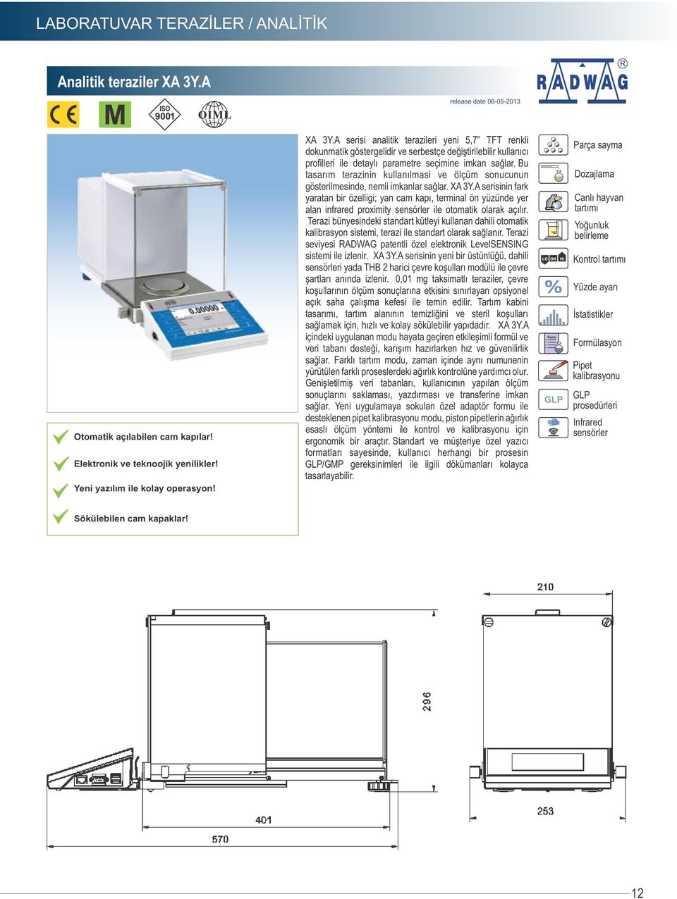 A serisi analitik terazileri yeni 5,7 TFT renkli dokunmatik göstergelidir ve serbestçe değiştirilebilir kullanıcı profilleri ile detaylı parametre seçimine imkan sağlar.