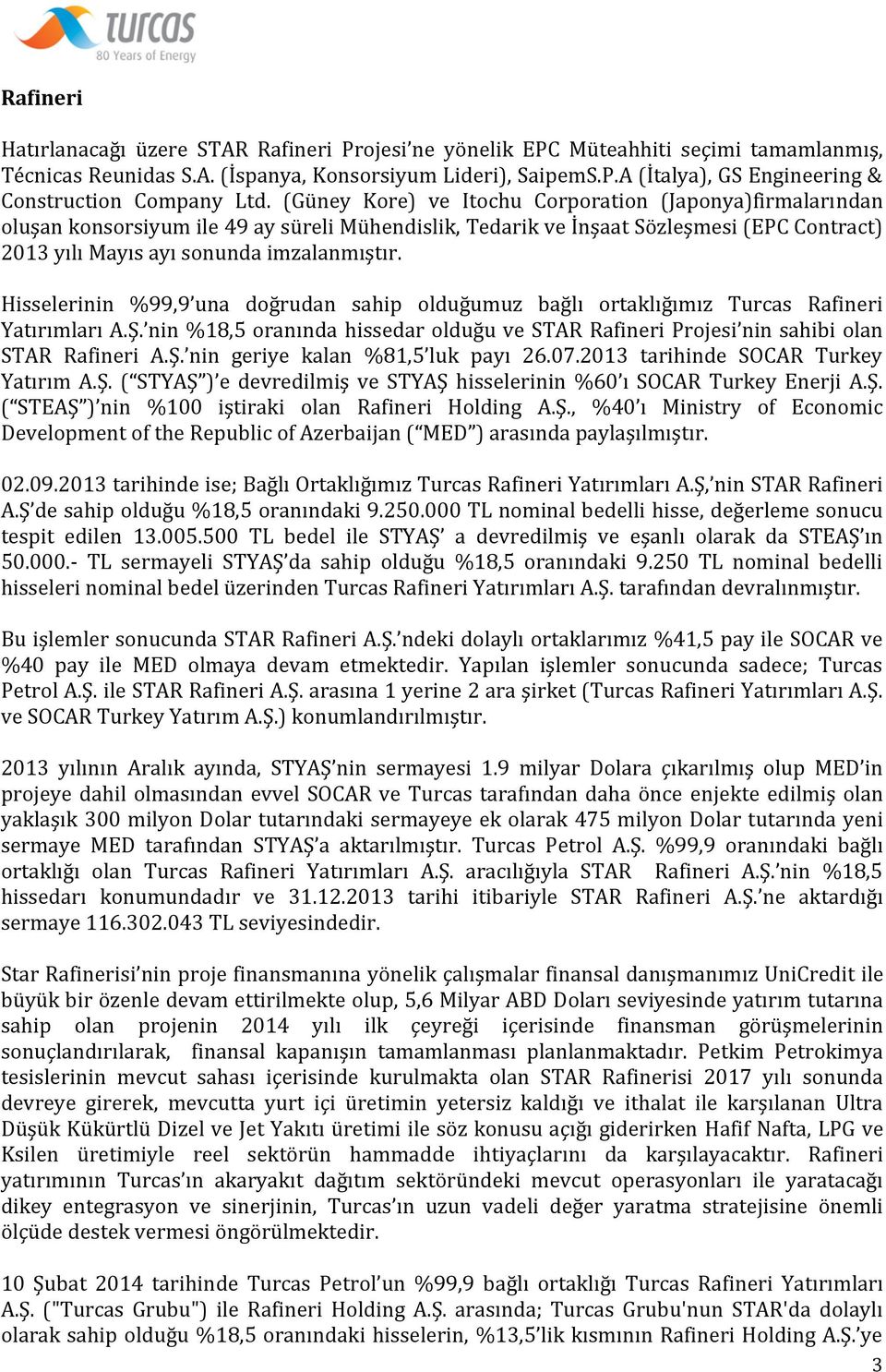 Hisselerinin %99,9 una doğrudan sahip olduğumuz bağlı ortaklığımız Turcas Rafineri Yatırımları A.Ş. nin %18,5 oranında hissedar olduğu ve STAR Rafineri Projesi nin sahibi olan STAR Rafineri A.Ş. nin geriye kalan %81,5 luk payı 26.