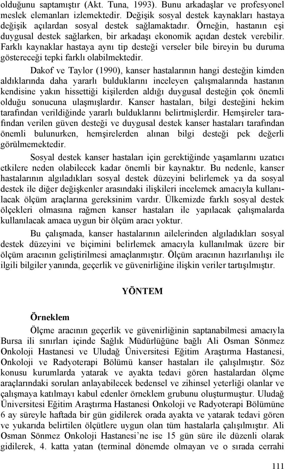 Farklı kaynaklar hastaya aynı tip desteği verseler bile bireyin bu duruma göstereceği tepki farklı olabilmektedir.