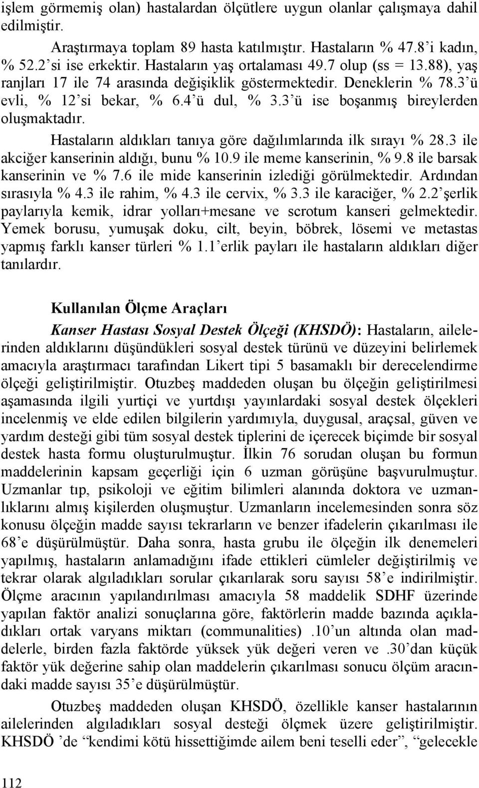 3 ü ise boşanmış bireylerden oluşmaktadır. Hastaların aldıkları tanıya göre dağılımlarında ilk sırayı % 28.3 ile akciğer kanserinin aldığı, bunu % 10.9 ile meme kanserinin, % 9.