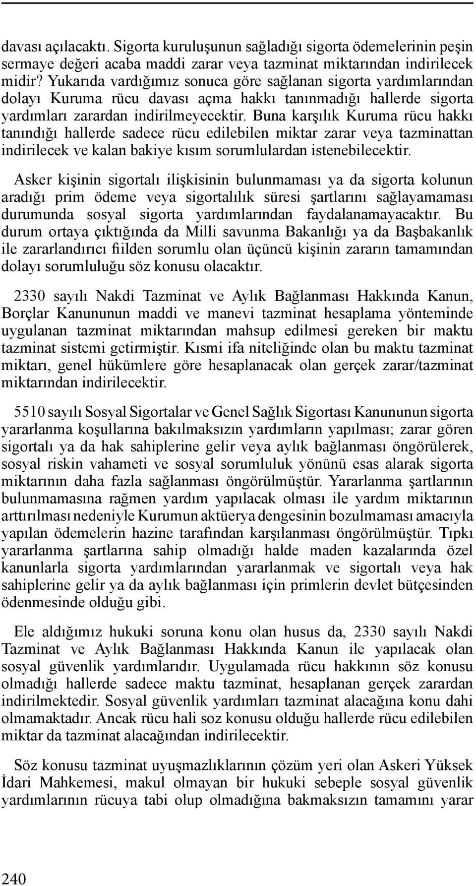 Buna karşılık Kuruma rücu hakkı tanındığı hallerde sadece rücu edilebilen miktar zarar veya tazminattan indirilecek ve kalan bakiye kısım sorumlulardan istenebilecektir.