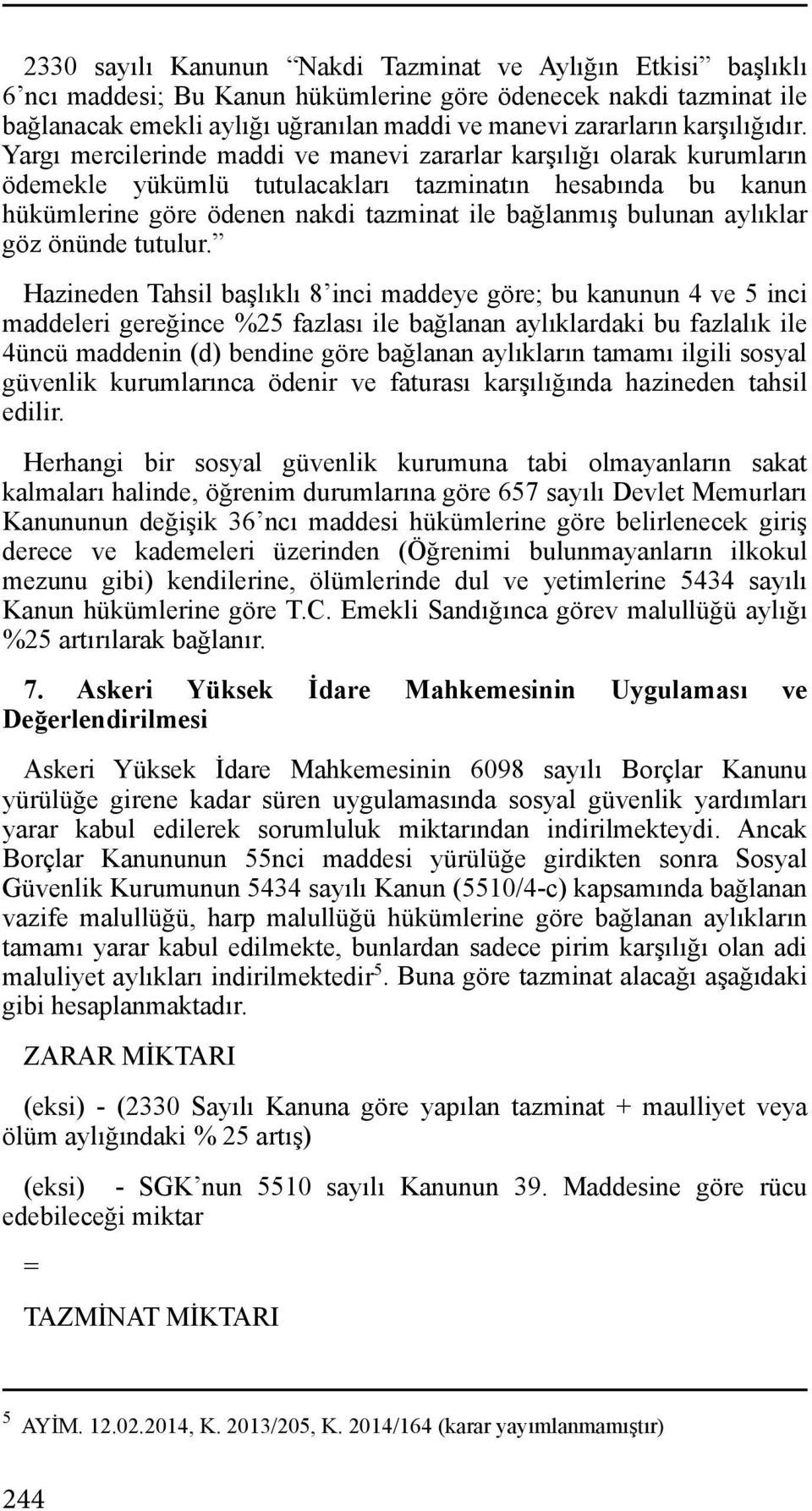 Yargı mercilerinde maddi ve manevi zararlar karşılığı olarak kurumların ödemekle yükümlü tutulacakları tazminatın hesabında bu kanun hükümlerine göre ödenen nakdi tazminat ile bağlanmış bulunan