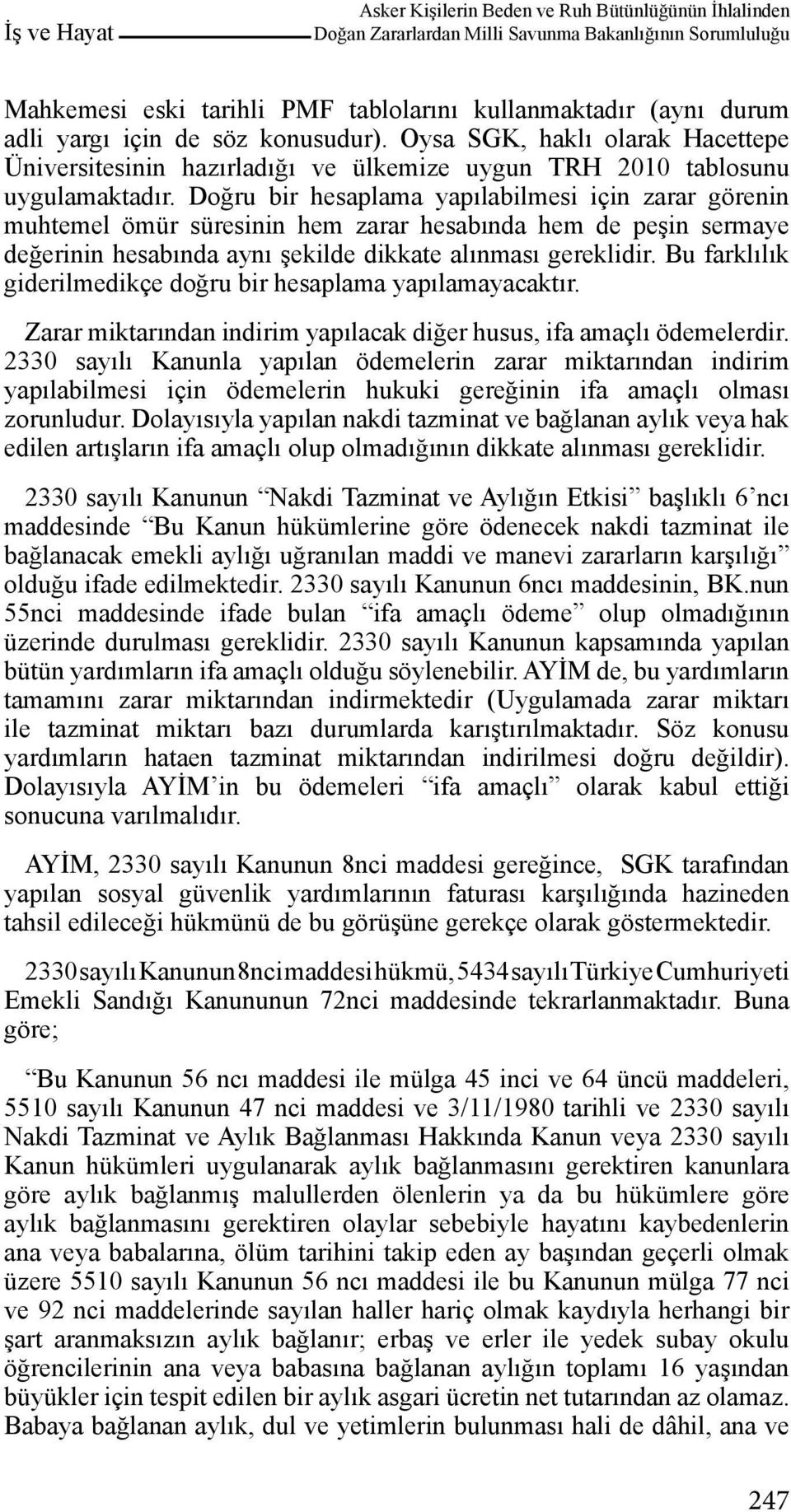 Doğru bir hesaplama yapılabilmesi için zarar görenin muhtemel ömür süresinin hem zarar hesabında hem de peşin sermaye değerinin hesabında aynı şekilde dikkate alınması gereklidir.