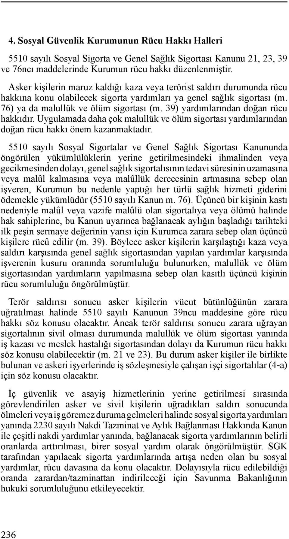 39) yardımlarından doğan rücu hakkıdır. Uygulamada daha çok malullük ve ölüm sigortası yardımlarından doğan rücu hakkı önem kazanmaktadır.