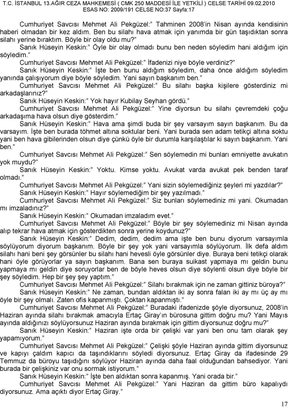 Sanık Hüseyin Keskin: Öyle bir olay olmadı bunu ben neden söyledim hani aldığım için söyledim. Cumhuriyet Savcısı Mehmet Ali Pekgüzel: Đfadenizi niye böyle verdiniz?