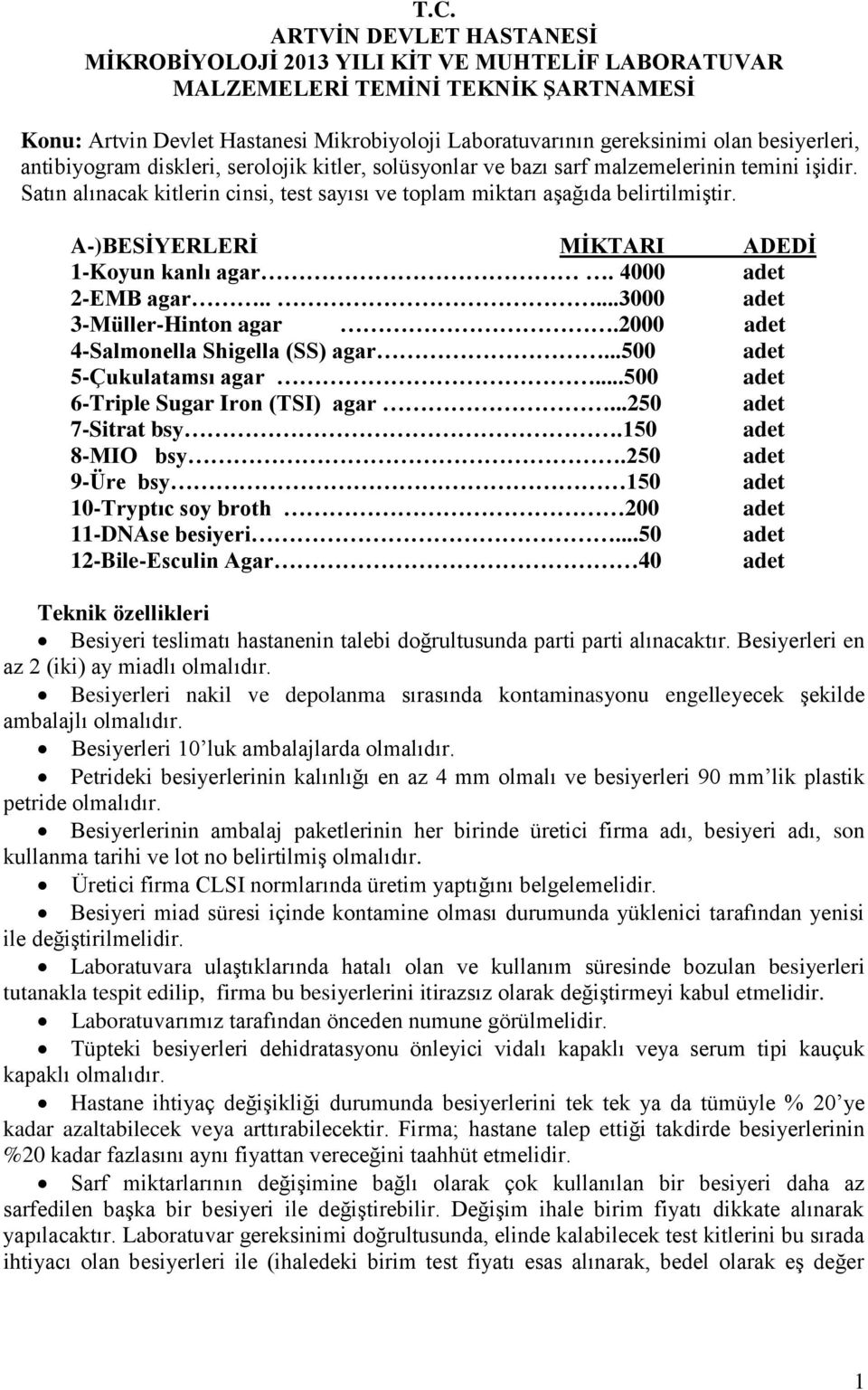 A-)BESİYERLERİ MİKTARI ADEDİ 1-Koyun kanlı agar. 4000 adet 2-EMB agar.....3000 adet 3-Müller-Hinton agar.2000 adet 4-Salmonella Shigella (SS) agar...500 adet 5-Çukulatamsı agar.