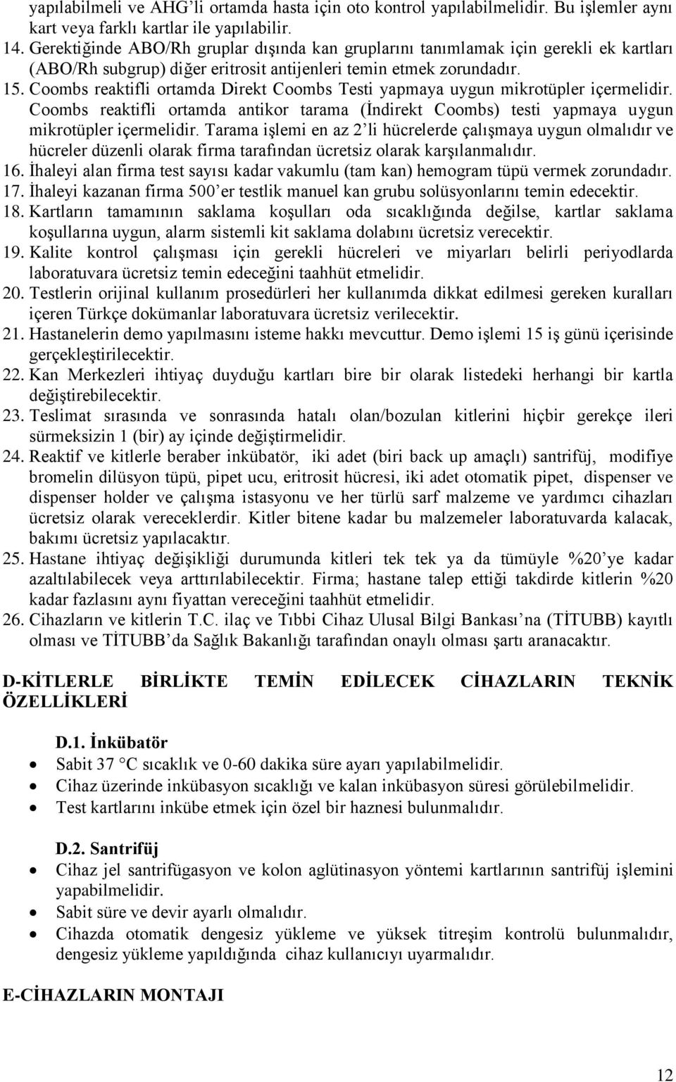 Coombs reaktifli ortamda Direkt Coombs Testi yapmaya uygun mikrotüpler içermelidir. Coombs reaktifli ortamda antikor tarama (İndirekt Coombs) testi yapmaya uygun mikrotüpler içermelidir.