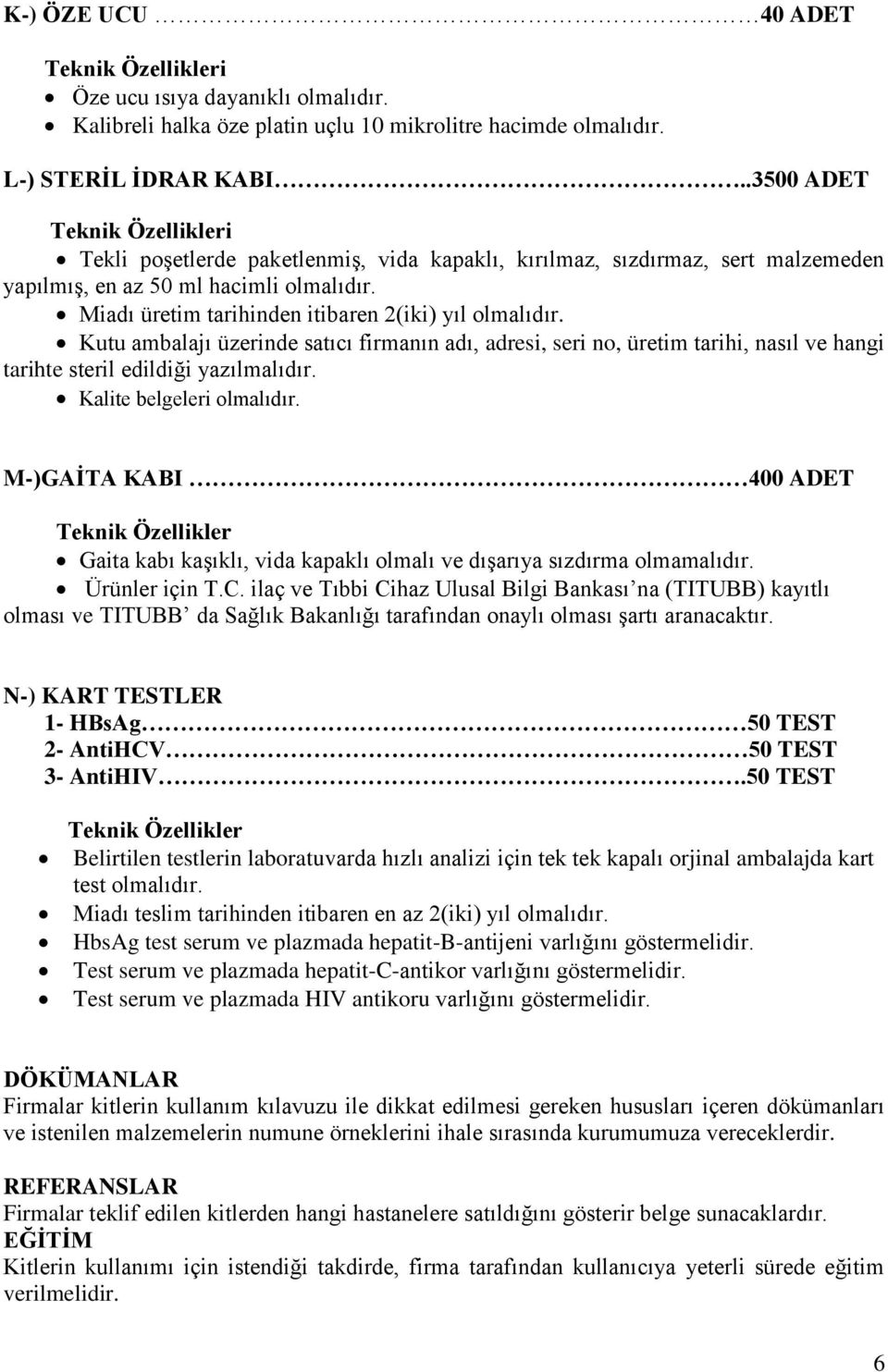 Miadı üretim tarihinden itibaren 2(iki) yıl olmalıdır. Kutu ambalajı üzerinde satıcı firmanın adı, adresi, seri no, üretim tarihi, nasıl ve hangi tarihte steril edildiği yazılmalıdır.