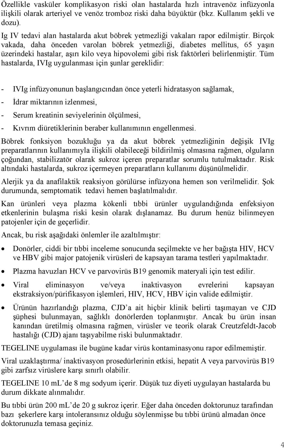 Birçok vakada, daha önceden varolan böbrek yetmezliği, diabetes mellitus, 65 yaşın üzerindeki hastalar, aşırı kilo veya hipovolemi gibi risk faktörleri belirlenmiştir.