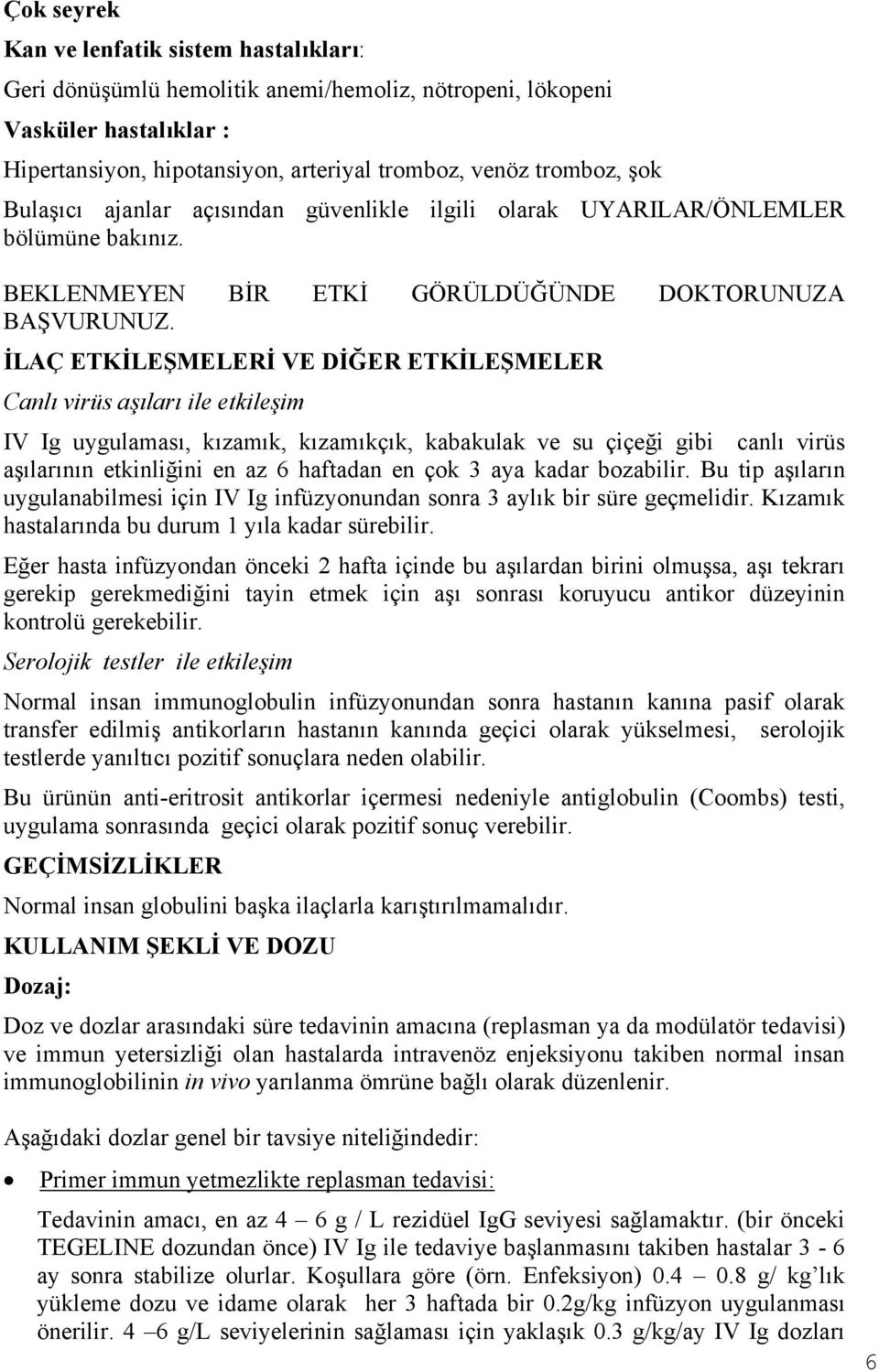 İLAÇ ETKİLEŞMELERİ VE DİĞER ETKİLEŞMELER Canlı virüs aşıları ile etkileşim IV Ig uygulaması, kızamık, kızamıkçık, kabakulak ve su çiçeği gibi canlı virüs aşılarının etkinliğini en az 6 haftadan en