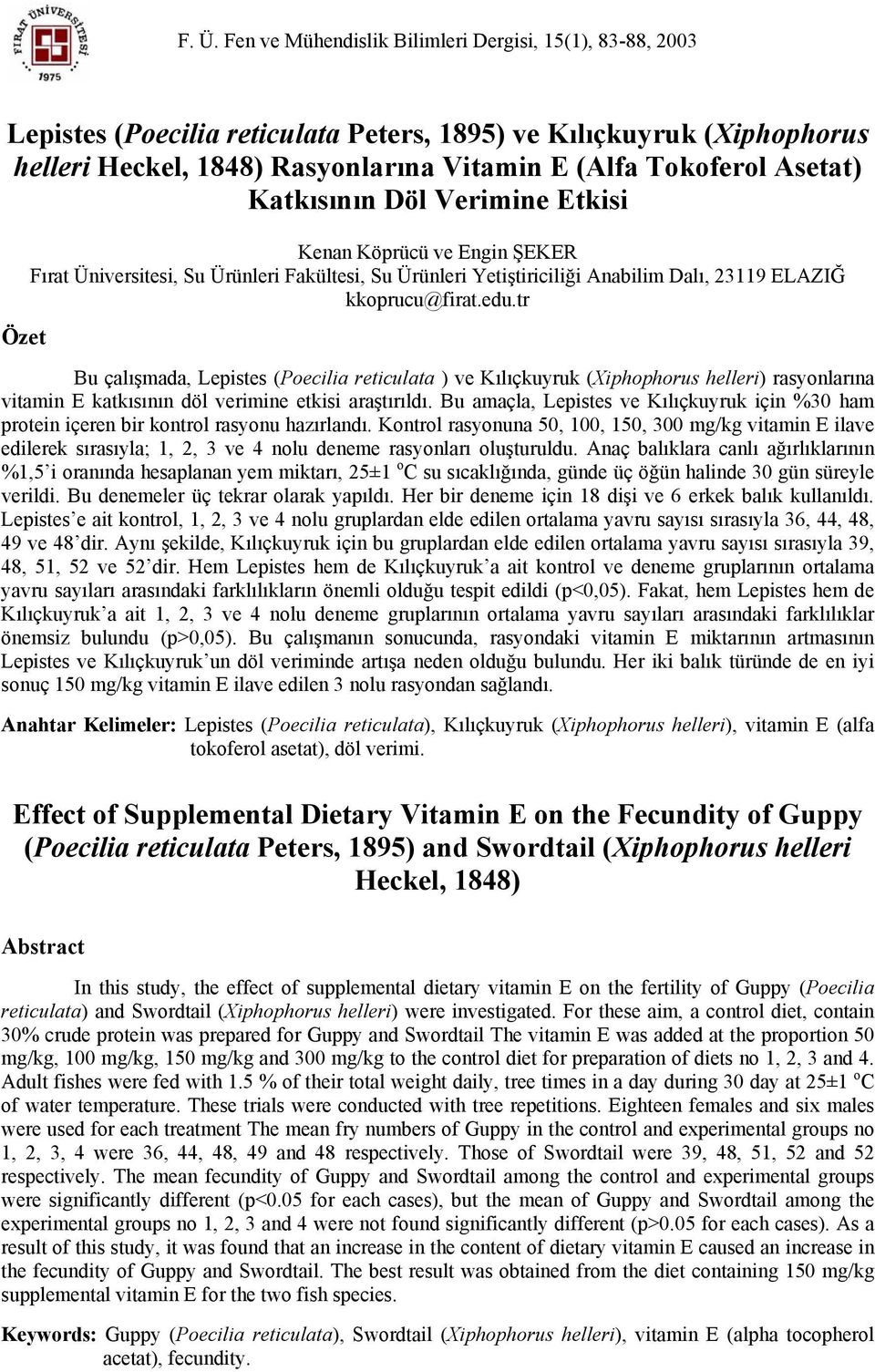 tr Bu çalışmada, Lepistes (Poecilia reticulata ) ve Kılıçkuyruk (Xiphophorus helleri) rasyonlarına vitamin E katkısının döl verimine etkisi araştırıldı.