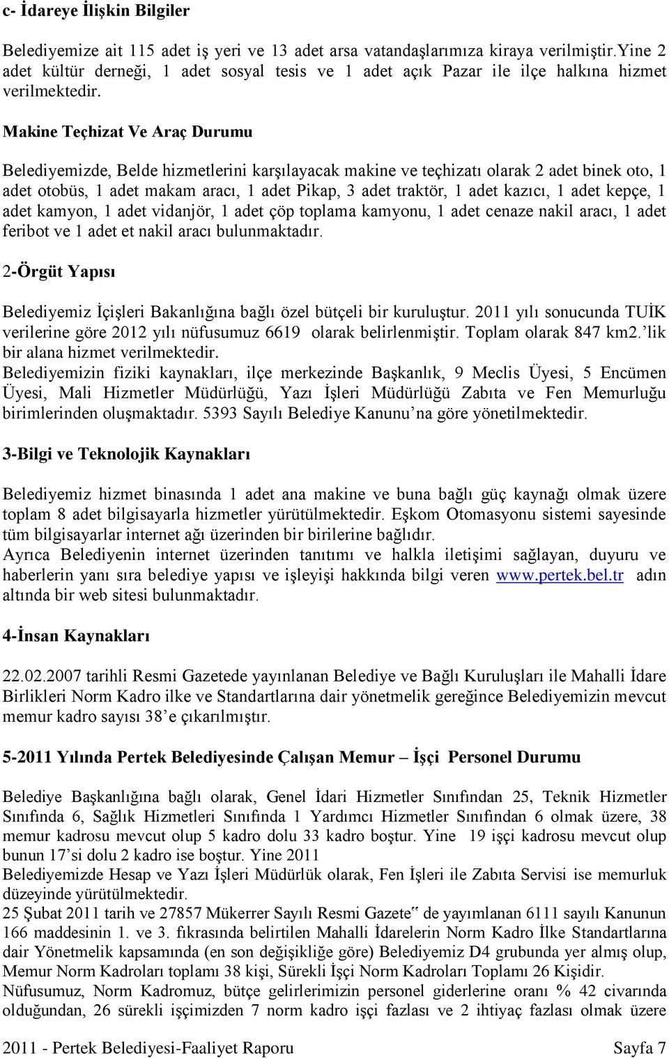 Makine Teçhizat Ve Araç Durumu Belediyemizde, Belde hizmetlerini karşılayacak makine ve teçhizatı olarak 2 adet binek oto, 1 adet otobüs, 1 adet makam aracı, 1 adet Pikap, 3 adet traktör, 1 adet