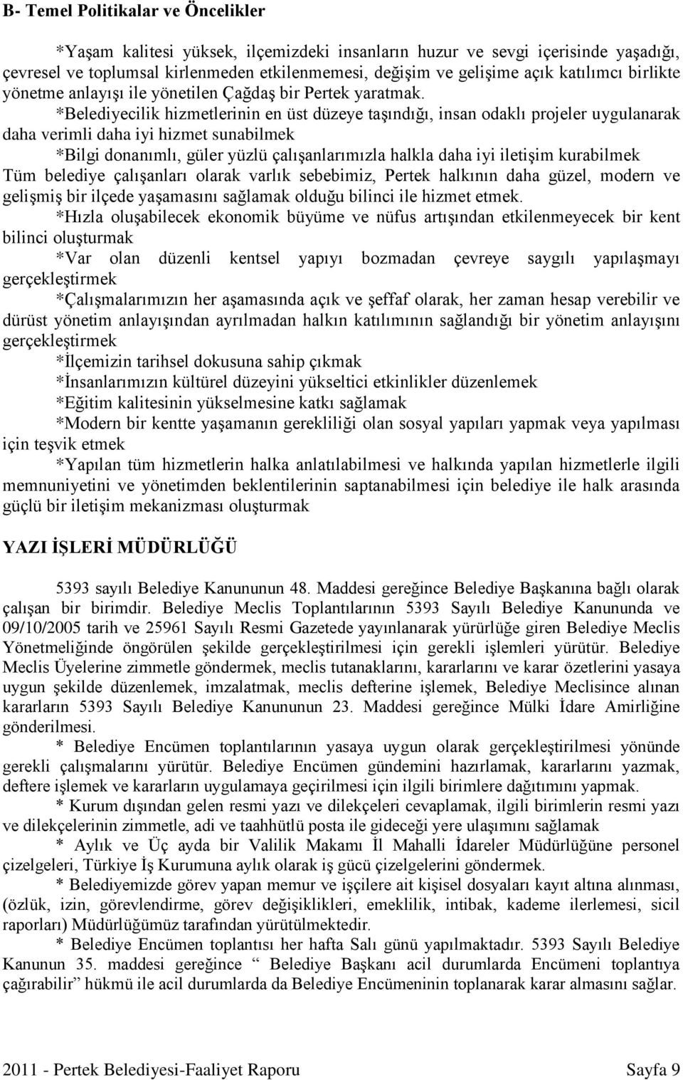 *Belediyecilik hizmetlerinin en üst düzeye taşındığı, insan odaklı projeler uygulanarak daha verimli daha iyi hizmet sunabilmek *Bilgi donanımlı, güler yüzlü çalışanlarımızla halkla daha iyi iletişim