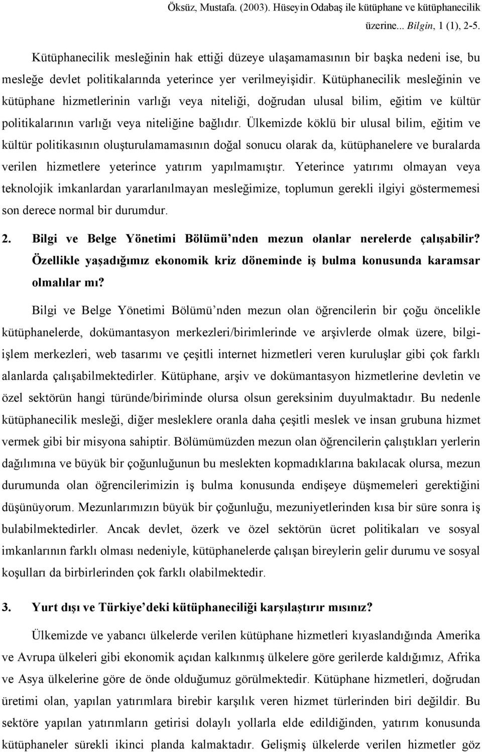 Ülkemizde köklü bir ulusal bilim, eğitim ve kültür politikasının oluşturulamamasının doğal sonucu olarak da, kütüphanelere ve buralarda verilen hizmetlere yeterince yatırım yapılmamıştır.