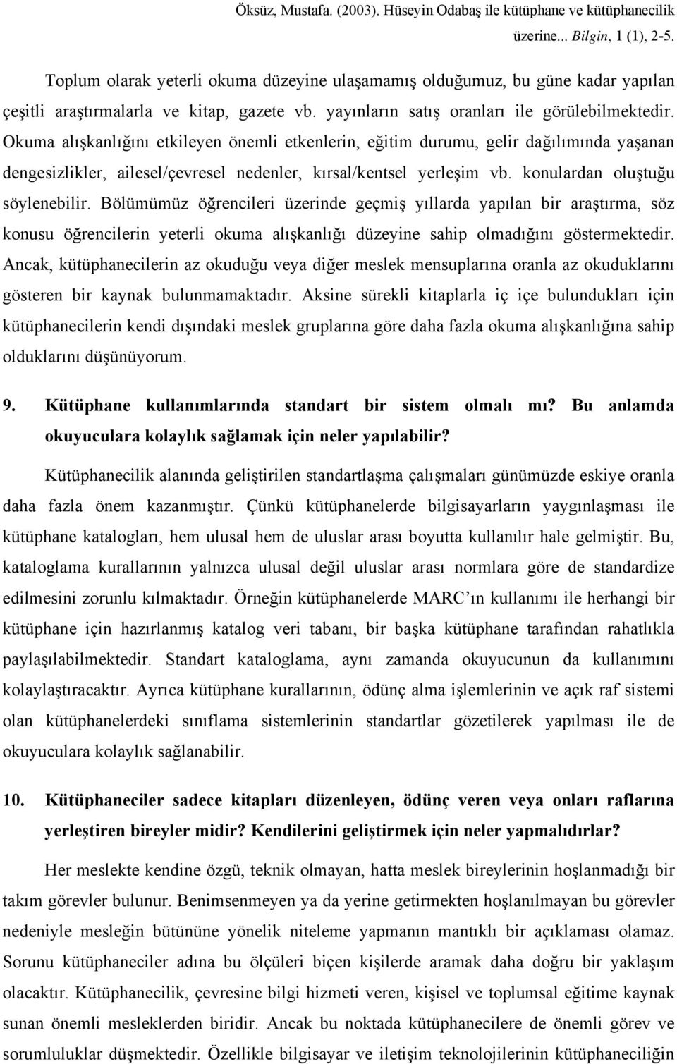 Bölümümüz öğrencileri üzerinde geçmiş yıllarda yapılan bir araştırma, söz konusu öğrencilerin yeterli okuma alışkanlığı düzeyine sahip olmadığını göstermektedir.