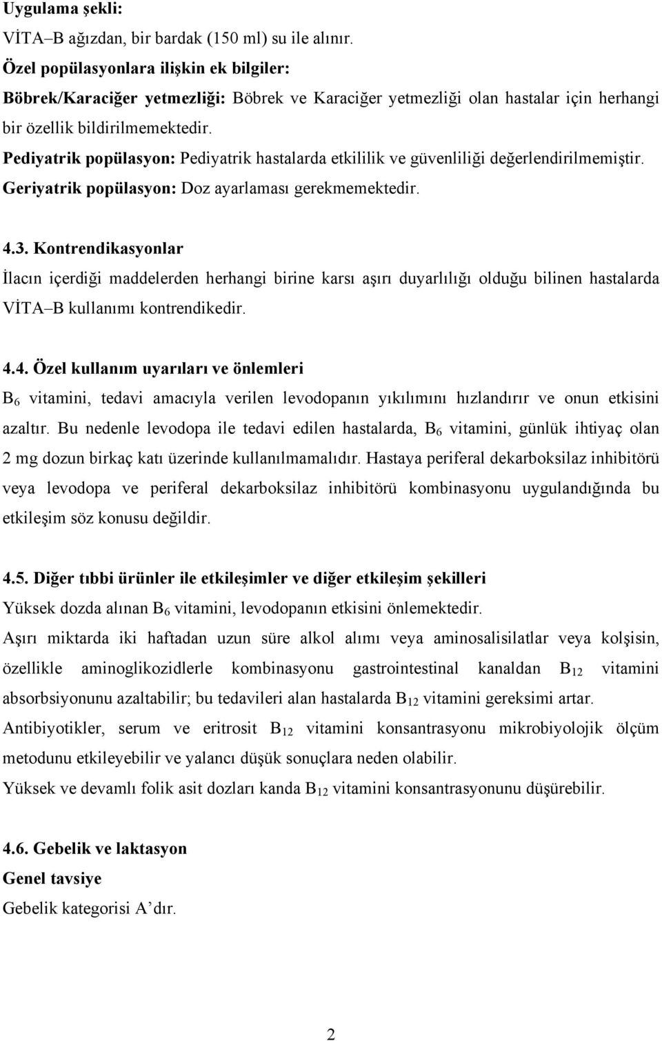 Pediyatrik popülasyon: Pediyatrik hastalarda etkililik ve güvenliliği değerlendirilmemiştir. Geriyatrik popülasyon: Doz ayarlaması gerekmemektedir. 4.3.