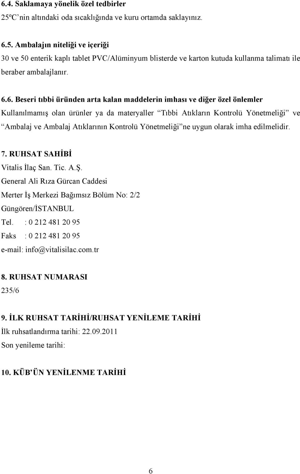 Kontrolü Yönetmeliği ne uygun olarak imha edilmelidir. 7. RUHSAT SAHİBİ Vitalis İlaç San. Tic. A.Ş. General Ali Rıza Gürcan Caddesi Merter İş Merkezi Bağımsız Bölüm No: 2/2 Güngören/İSTANBUL Tel.