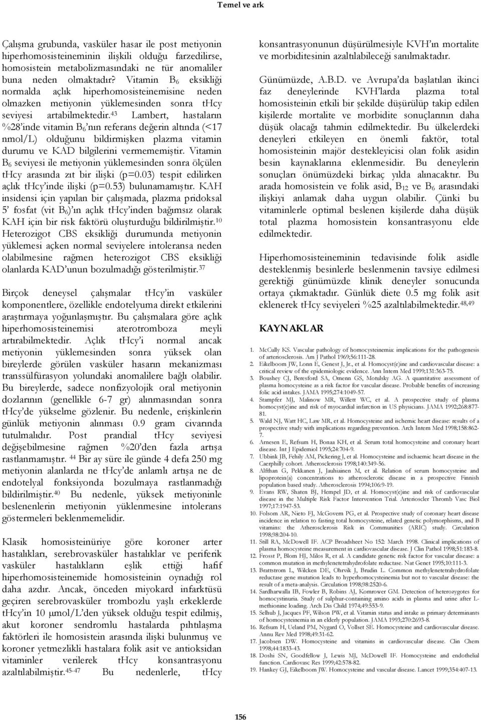 43 Lambert, hastaların %28 inde vitamin B 6 nın referans değerin altında (<17 nmol/l) olduğunu bildirmişken plazma vitamin durumu ve KAD bilgilerini vermememiştir.