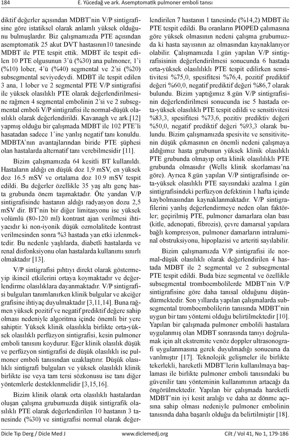 MDBT ile tespit edilen 10 PTE olgusunun 3 ü (%30) ana pulmoner, 1 i (%10) lober, 4 ü (%40) segmental ve 2 si (%20) subsegmental seviyedeydi.