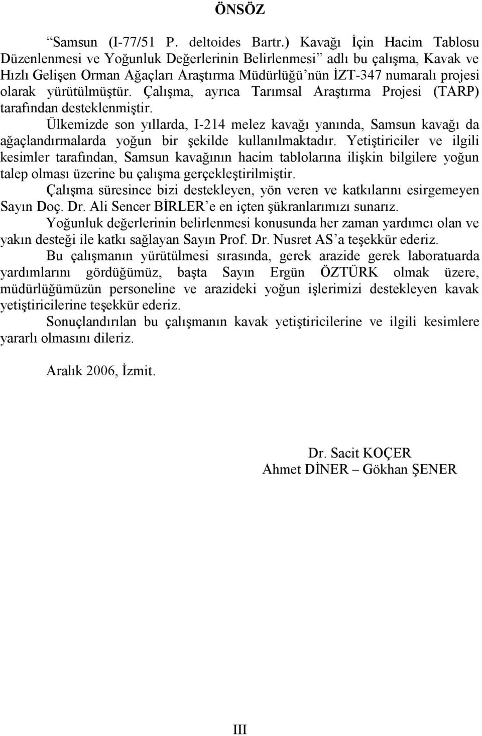 yürütülmüģtür. ÇalıĢma, ayrıca Tarımsal AraĢtırma Projesi (TARP) tarafından desteklenmiģtir.