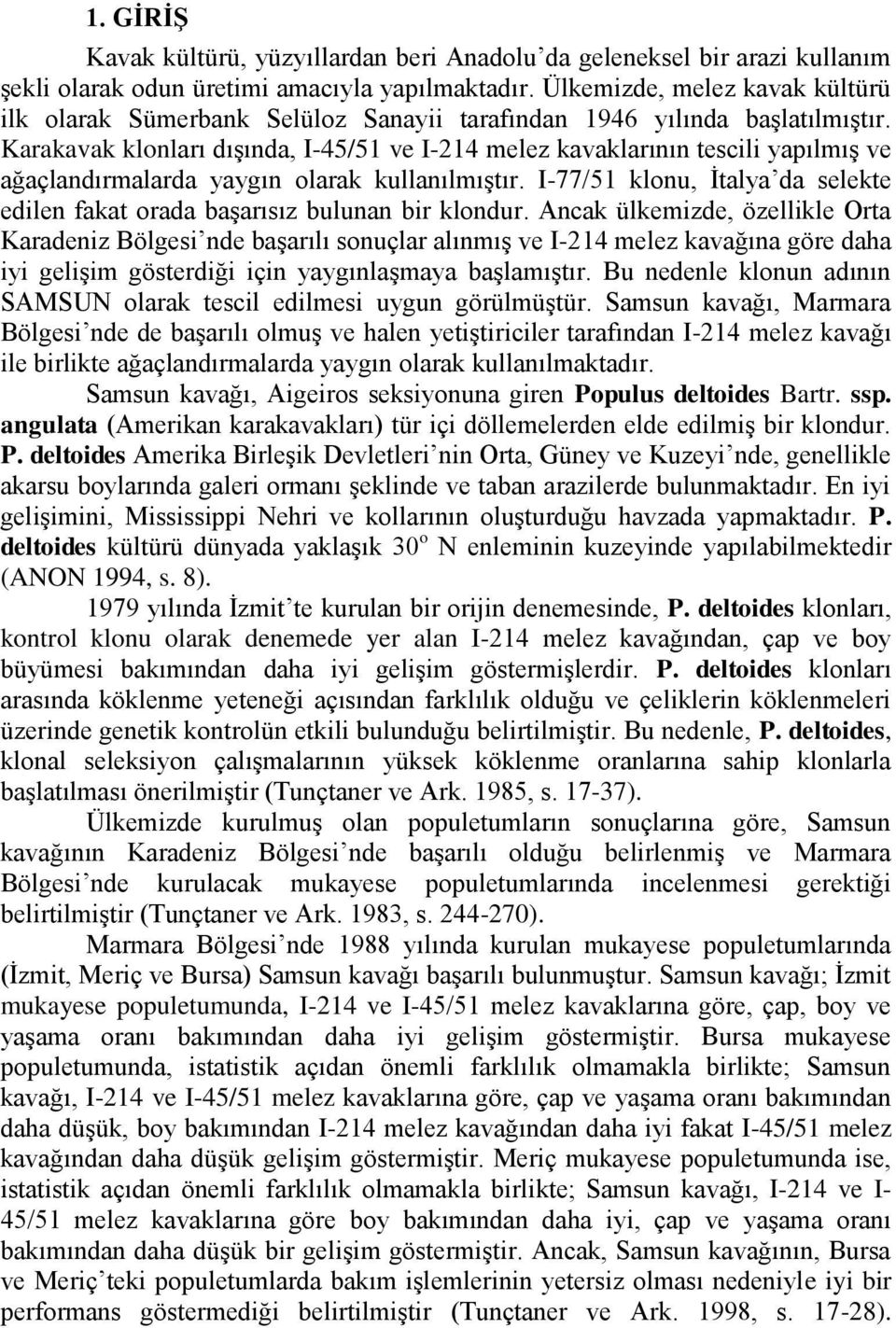 Karakavak klonları dıģında, I-45/51 ve I-214 melez kavaklarının tescili yapılmıģ ve ağaçlandırmalarda yaygın olarak kullanılmıģtır.