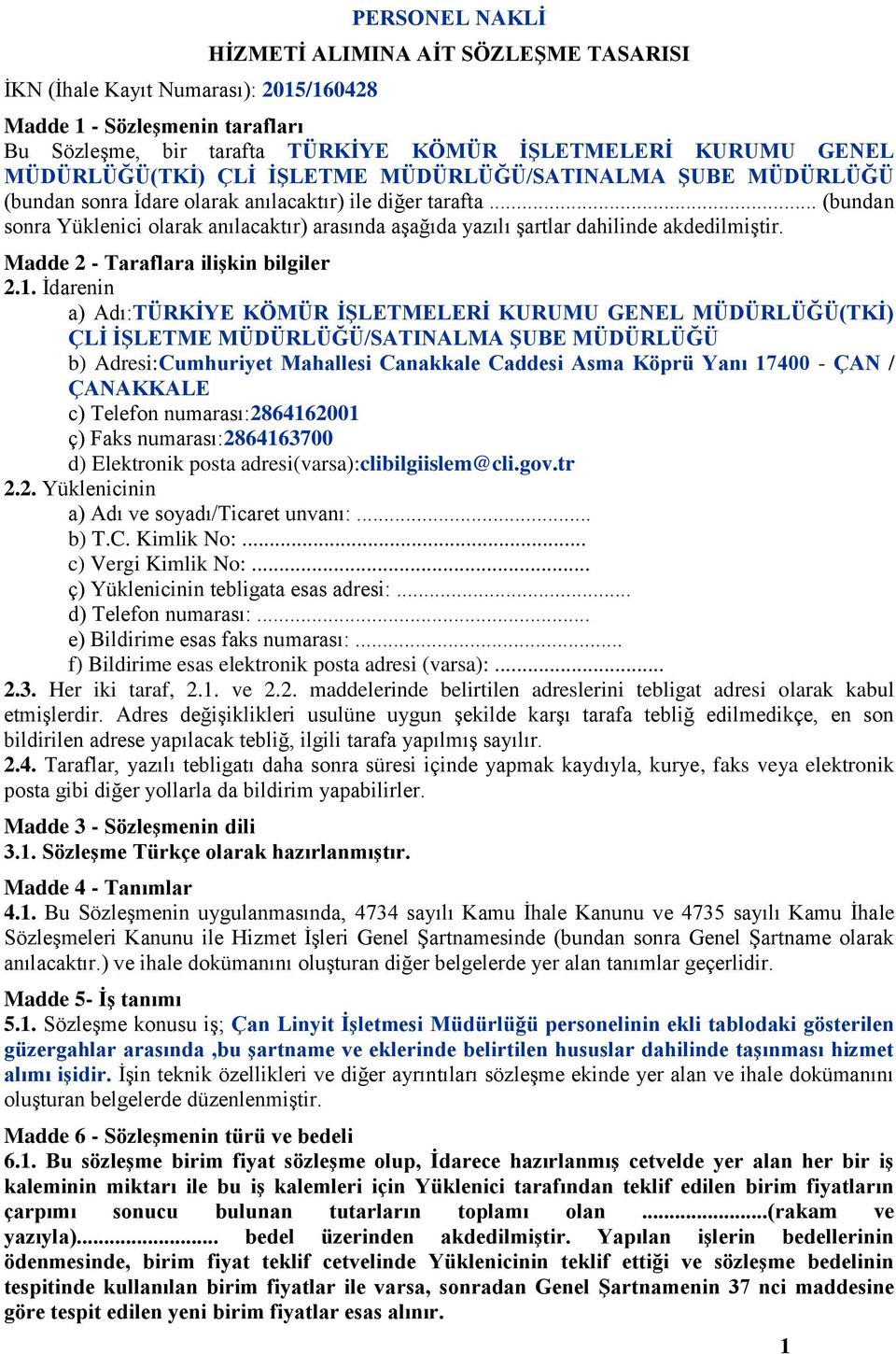 .. (bundan sonra Yüklenici olarak anılacaktır) arasında aşağıda yazılı şartlar dahilinde akdedilmiştir. Madde 2 - Taraflara iliģkin bilgiler 2.1.