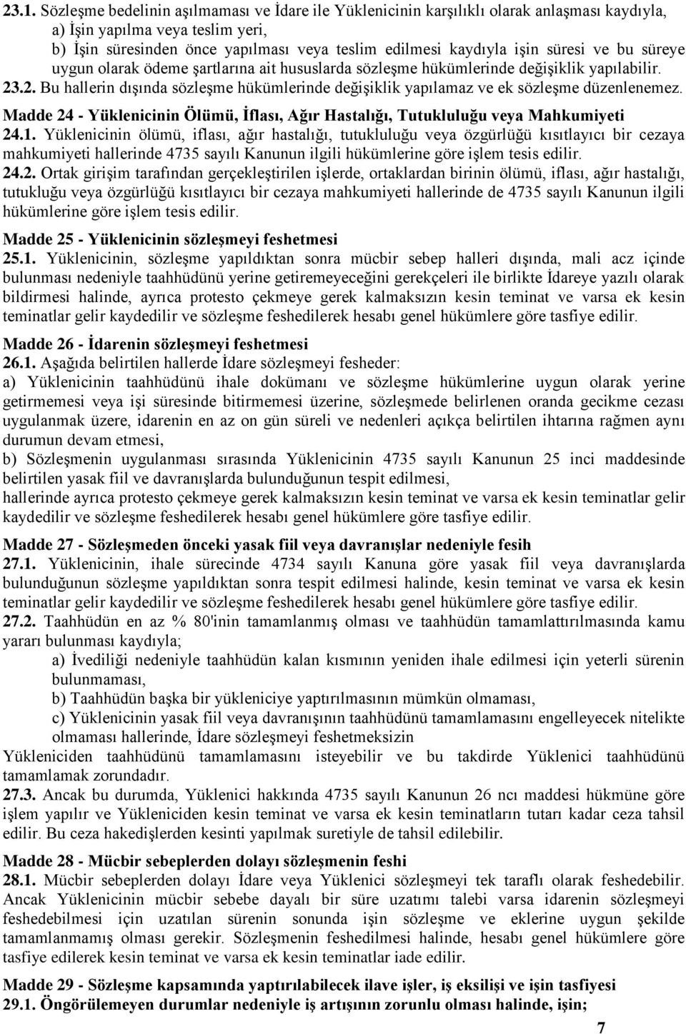 .2. Bu hallerin dışında sözleşme hükümlerinde değişiklik yapılamaz ve ek sözleşme düzenlenemez. Madde 24 - Yüklenicinin Ölümü, Ġflası, Ağır Hastalığı, Tutukluluğu veya Mahkumiyeti 24.1.