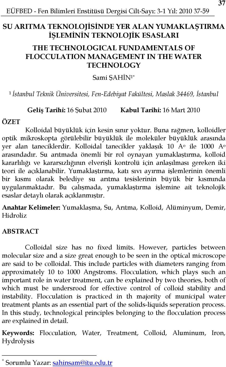 Buna rağmen, kolloidler optik mikroskopta görülebilir büyüklük ile moleküler büyüklük arasında yer alan taneciklerdir. Kolloidal tanecikler yaklaşık 10 A o ile 1000 A o arasındadır.