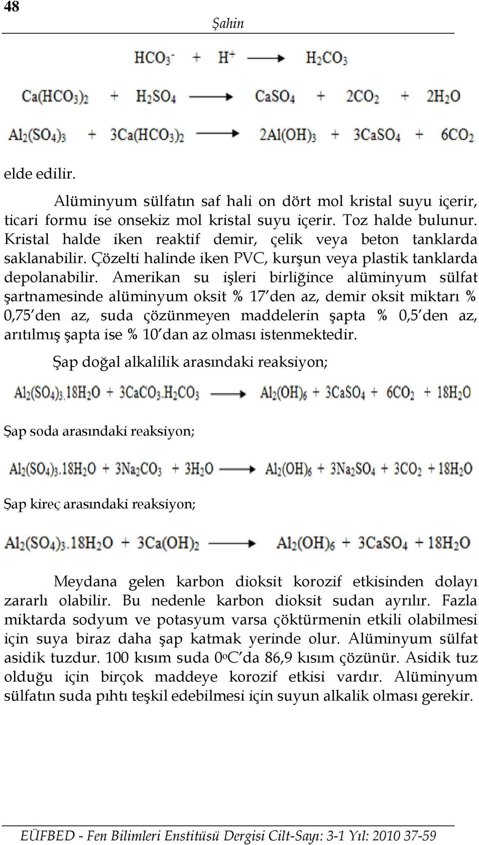 Amerikan su işleri birliğince alüminyum sülfat şartnamesinde alüminyum oksit % 17 den az, demir oksit miktarı % 0,75 den az, suda çözünmeyen maddelerin şapta % 0,5 den az, arıtılmış şapta ise % 10