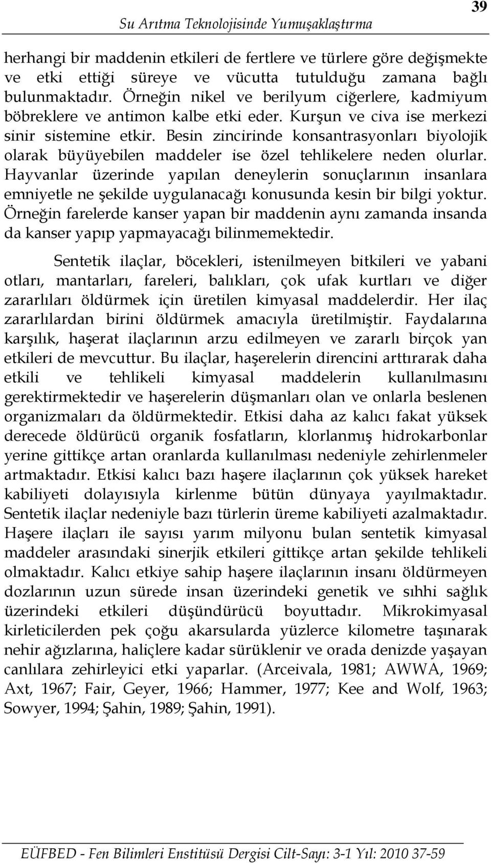 Besin zincirinde konsantrasyonları biyolojik olarak büyüyebilen maddeler ise özel tehlikelere neden olurlar.