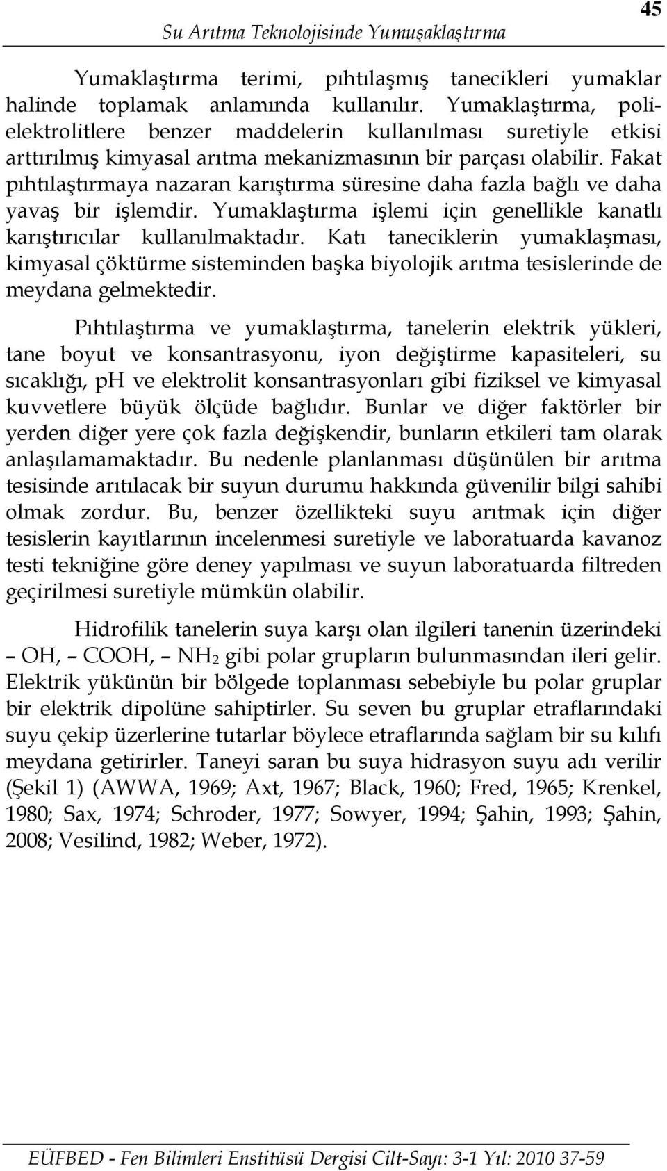 Fakat pıhtılaştırmaya nazaran karıştırma süresine daha fazla bağlı ve daha yavaş bir işlemdir. Yumaklaştırma işlemi için genellikle kanatlı karıştırıcılar kullanılmaktadır.