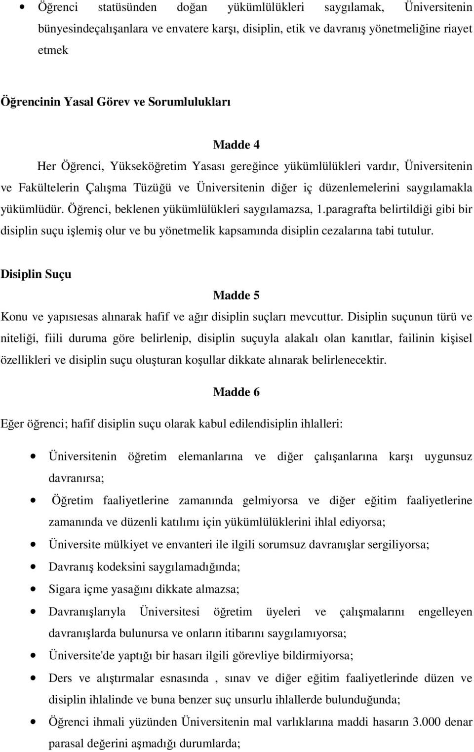 yükümlüdür. Öğrenci, beklenen yükümlülükleri saygılamazsa, 1.paragrafta belirtildiği gibi bir disiplin suçu işlemiş olur ve bu yönetmelik kapsamında disiplin cezalarına tabi tutulur.