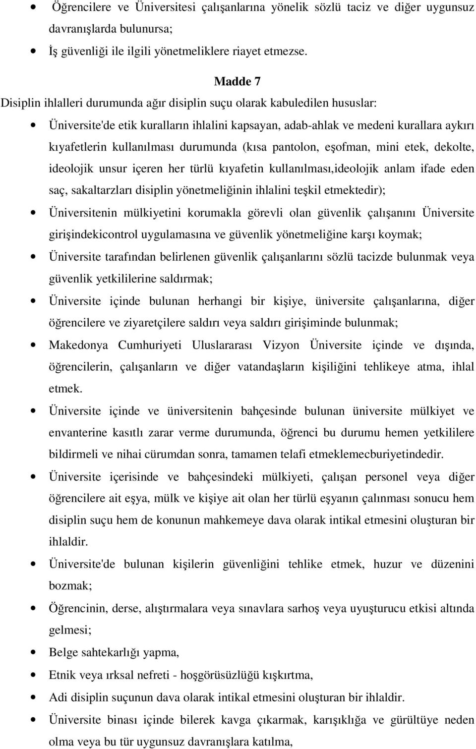 durumunda (kısa pantolon, eşofman, mini etek, dekolte, ideolojik unsur içeren her türlü kıyafetin kullanılması,ideolojik anlam ifade eden saç, sakaltarzları disiplin yönetmeliğinin ihlalini teşkil