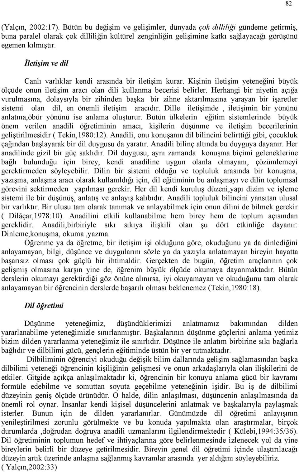 İletişim ve dil Canlı varlıklar kendi arasında bir iletişim kurar. Kişinin iletişim yeteneğini büyük ölçüde onun iletişim aracı olan dili kullanma becerisi belirler.