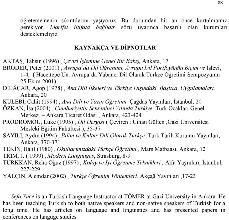 Avrupa da Yabancı Dil Olarak Türkçe Öğretimi Sempozyumu 25 Ekim 2001) DİLÂÇAR, Agop (1978), Ana Dili İlkeleri ve Türkiye Dışındaki Başlıca Uygulamaları, Ankara, 20 KÜLEBİ, Cahit (1994), Ana Dili ve